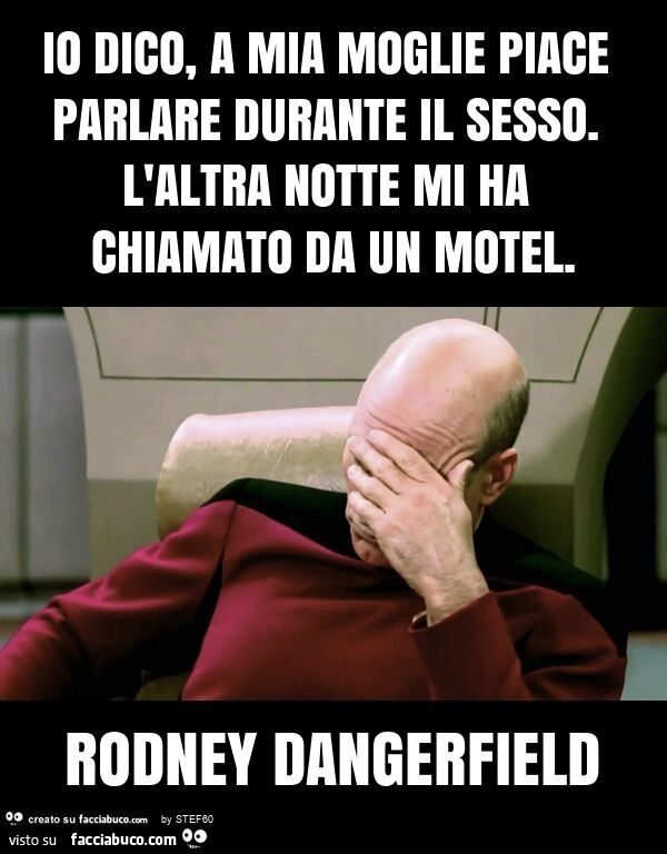 Io dico, a mia moglie piace parlare durante il sesso. L'altra notte mi ha chiamato da un motel. Rodney dangerfield