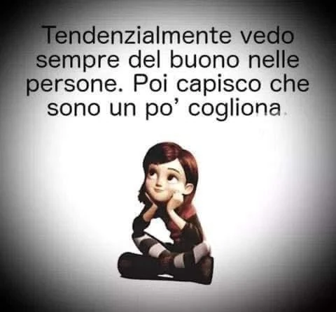 Tendenzialmente vedo del buono nelle persone