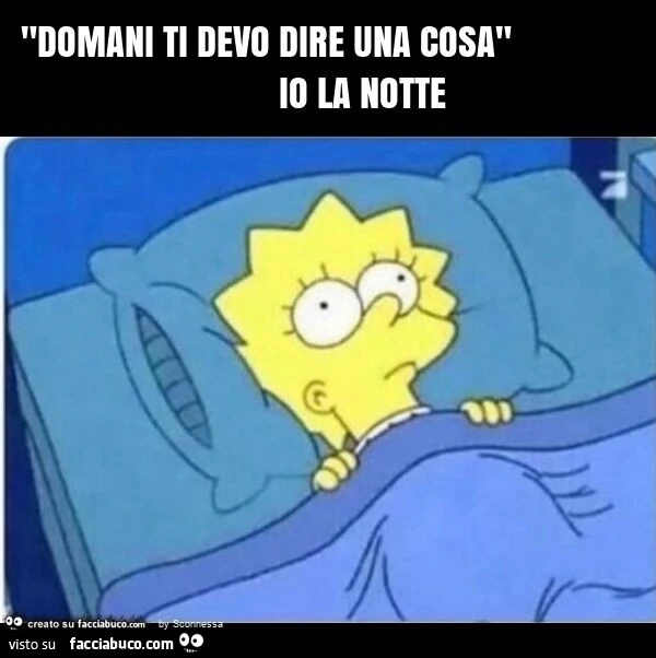"domani ti devo dire una cosa" io la notte