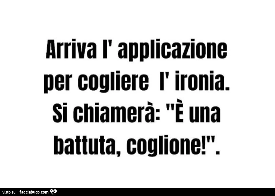 Arriva l' applicazione per cogliere l'ironia. Si chiamerà: è una battuta, coglione