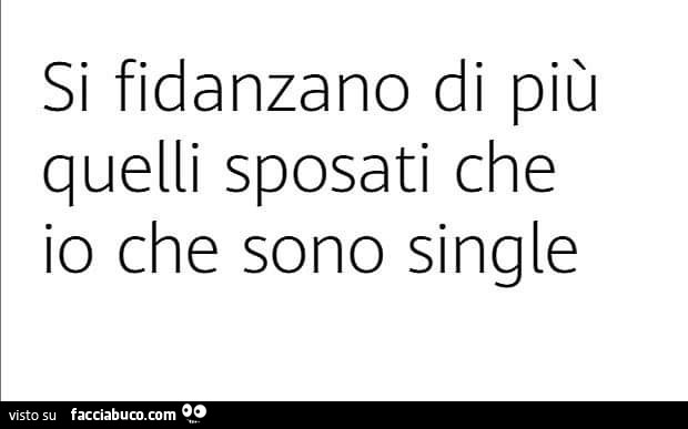 Si fidanzano di più quelli sposati che io che sono single