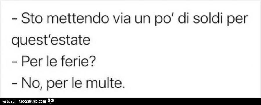 Sto mettendo via un po' di soldi per quest'estate per le ferie? No, per le multe