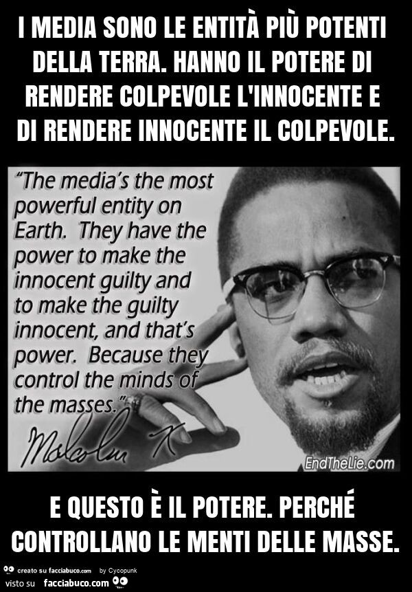 I media sono le entità più potenti della terra. Hanno il potere di rendere colpevole l'innocente e di rendere innocente il colpevole. E questo è il potere. Perché controllano le menti delle masse