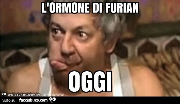 L'ormone di furian oggi