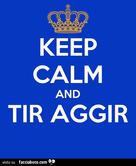 Keep calm and tir aggir