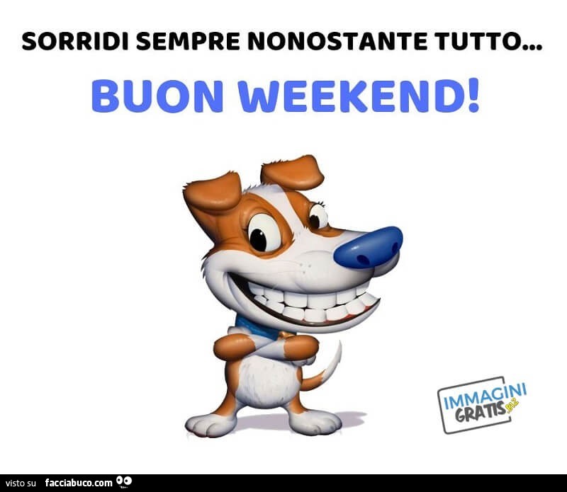 Sorridi sempre nonostante tutto… buon weekend