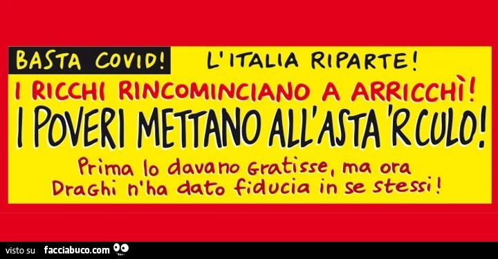 Basta covid! L'italia riparte! I ricchi rincominciano a arricchì! I poveri mettano all'asta 'rculo!?