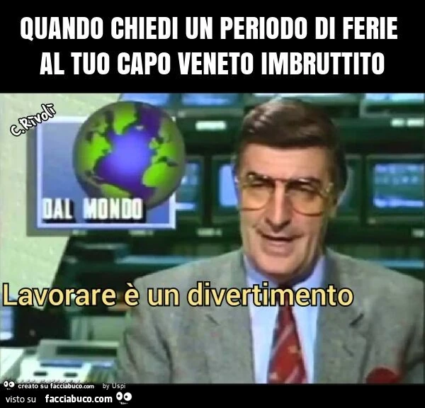 Quando chiedi un periodo di ferie al tuo capo veneto imbruttito