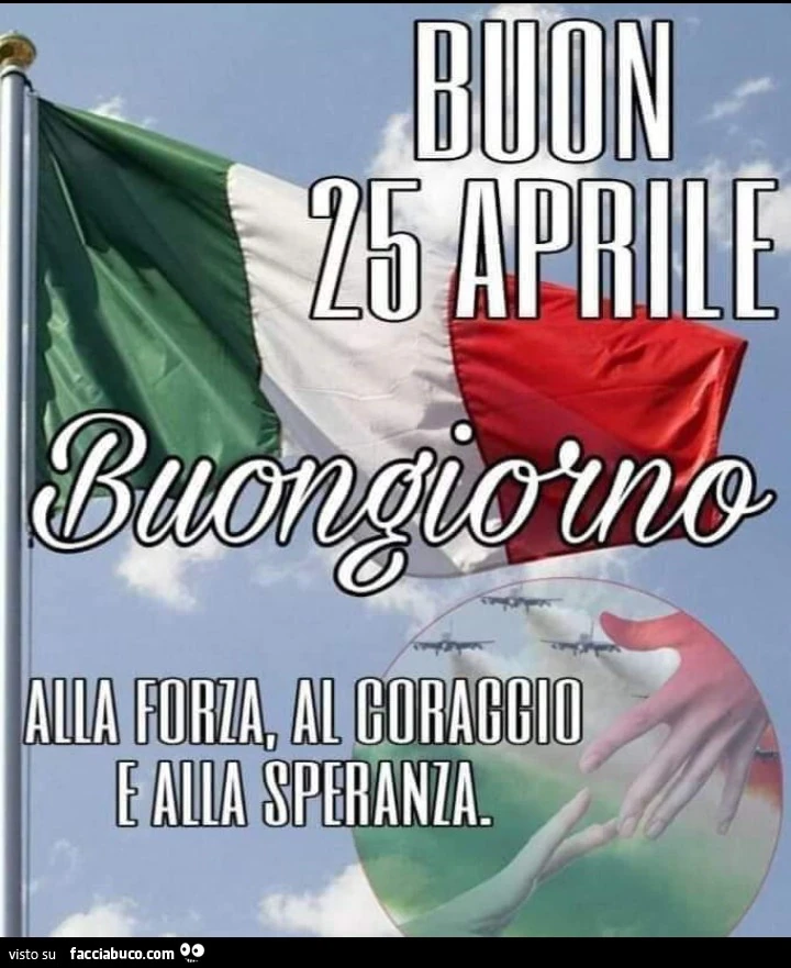 Buon 25 aprile Buongiorno alla forza al coraggio e alla speranza