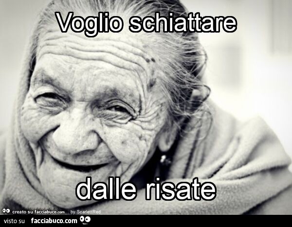 Voglio schiattare dalle risate