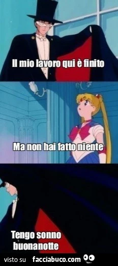 Il mio lavoro qui è finito. Ma non hai fatto niente. Tengo sonno buonanotte