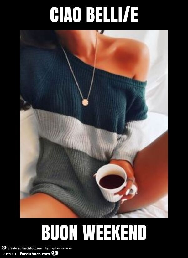 Ciao belli/e buon weekend