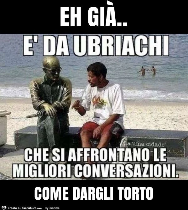 Eh già. Come dargli torto