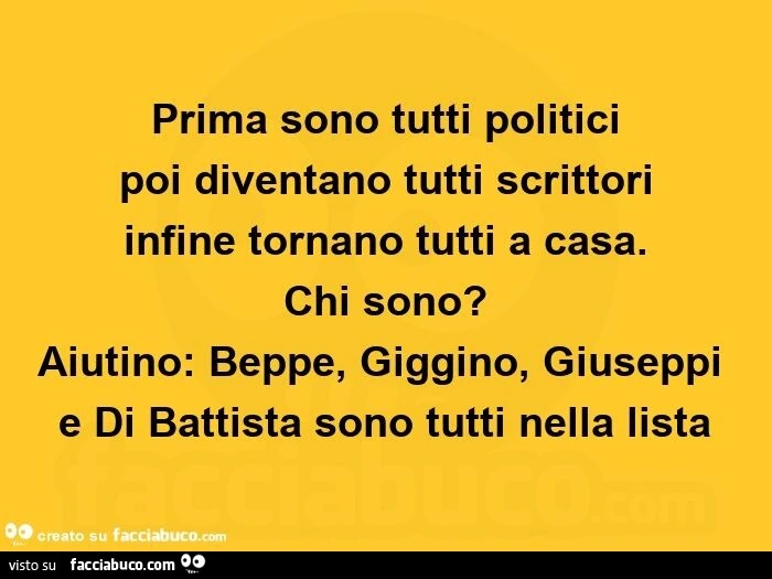 Prima sono tutti politici poi diventano tutti scrittori infine tornano tutti a casa. Chi sono? Aiutino: beppe, giggino, giuseppi e di battista sono tutti nella lista
