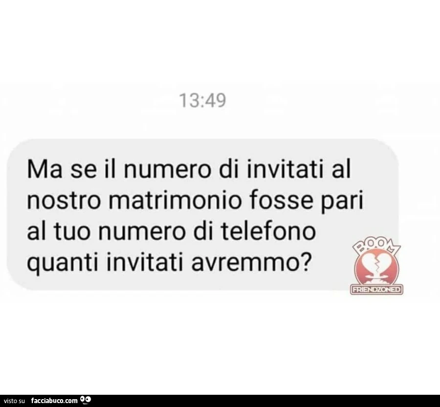 Ma se il numero di invitati al nostro matrimonio fosse pari al tuo numero di telefono quanti invitati avremmo?