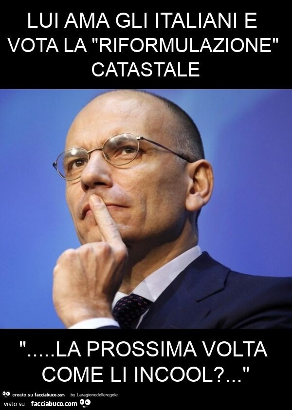Lui ama gli italiani e vota la "riformulazione" catastale "… la prossima volta come li incool? … "