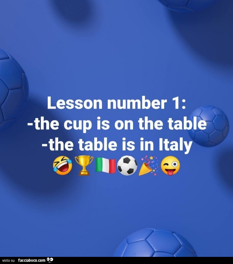 Lesson number 1: the cup is on the table the table is in italy