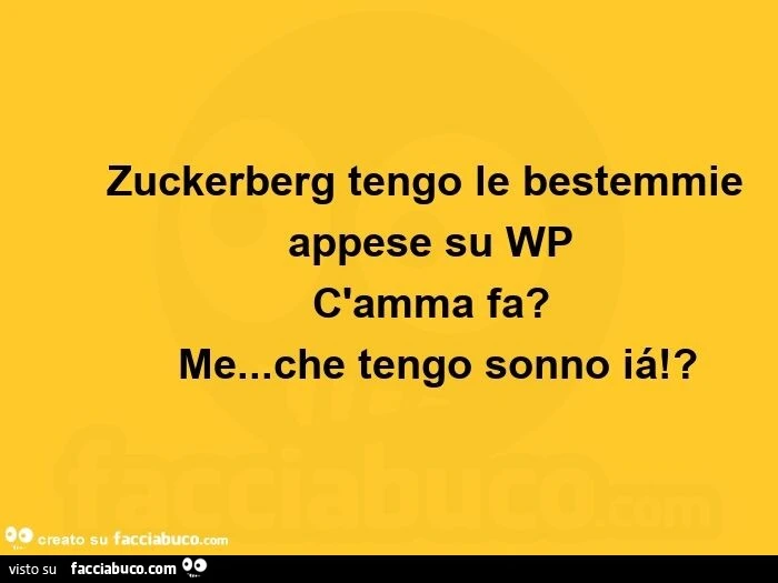 Zuckerberg tengo le bestemmie appese su wp c'amma fa? Me… che tengo sonno iá!?