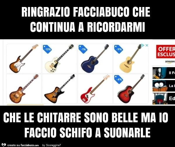 Ringrazio facciabuco che continua a ricordarmi che le chitarre sono belle ma io faccio schifo a suonarle
