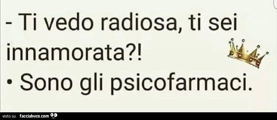 Ti vedo radiosa, ti sei innamorata?! Sono gli psicofarmaci