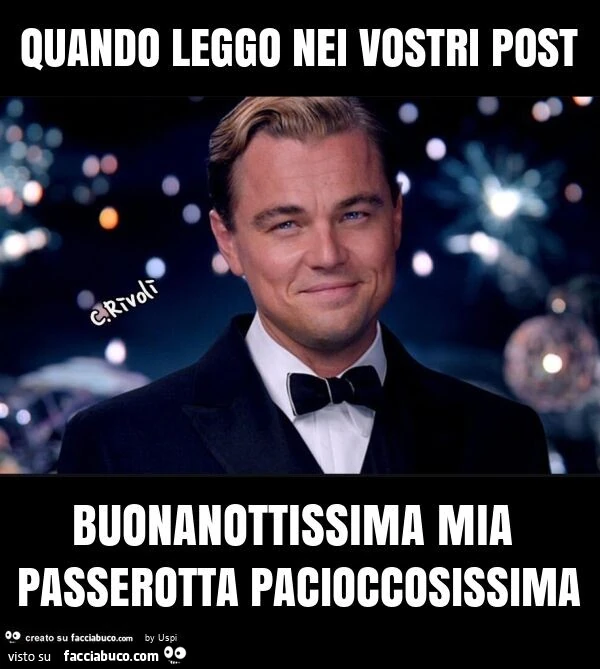 Quando leggo nei vostri post buonanottissima mia passerotta pacioccosissima