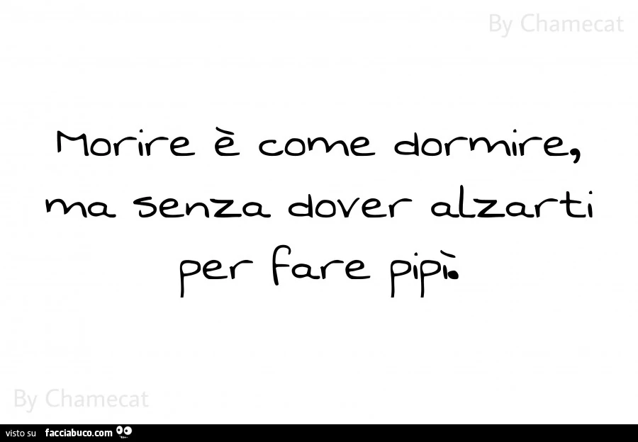 Morire è come dormire ma senza dover alzarti per fare pipì