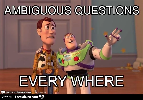 Ambiguous questions every where