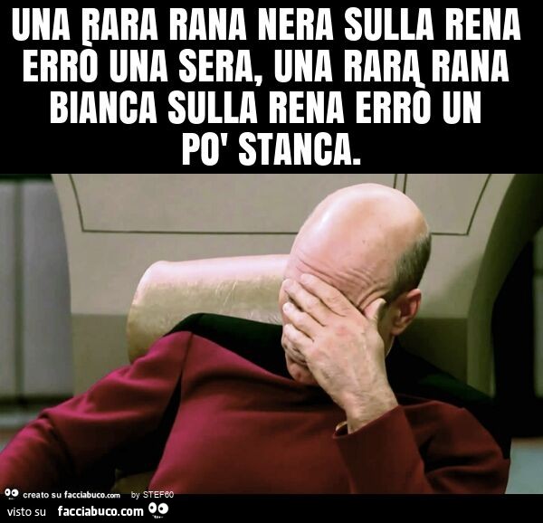 Una rara rana nera sulla rena errò una sera, una rara rana bianca sulla rena errò un po' stanca