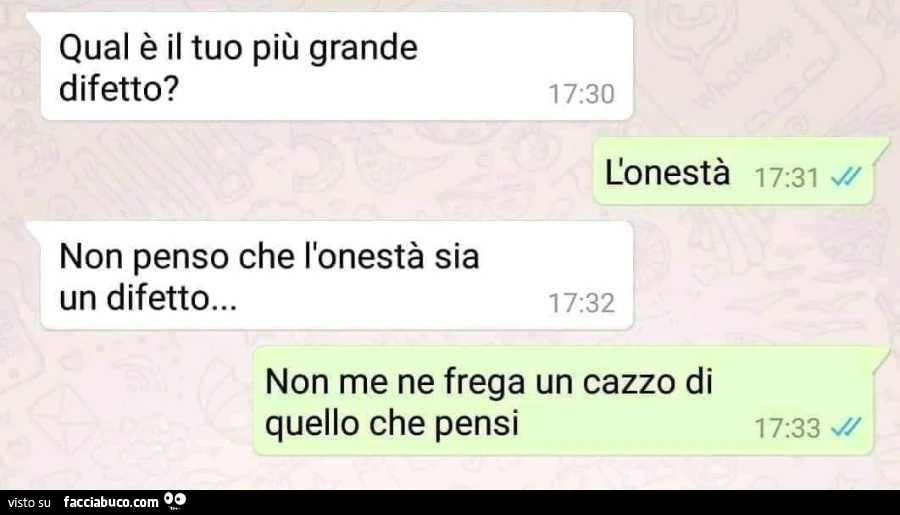 Qual è il tuo più grande difetto? L'onestà. Non penso che l'onestà sia un difetto&hellip; non me ne frega un cazzo di quello che pensi tu