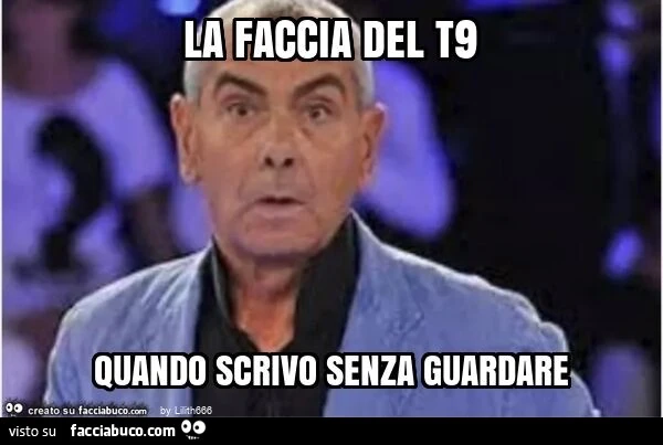 La faccia del t9 quando scrivo senza guardare