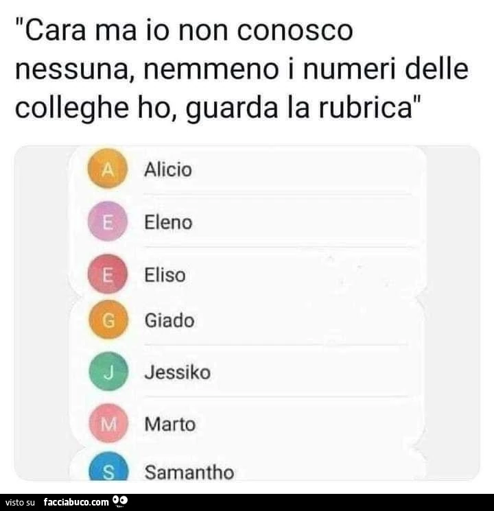 Cara ma io non conosco nessuna, nemmeno i numeri delle colleghe ho, guarda la rubrica