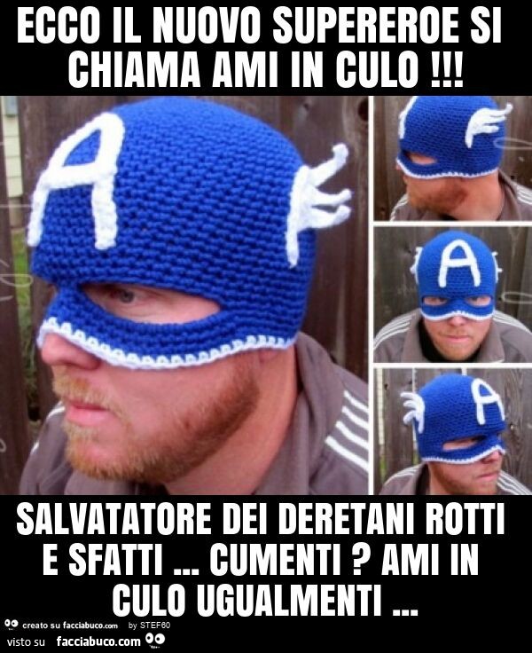 Ecco il nuovo supereroe si chiama ami in culo! Salvatatore dei deretani rotti e sfatti… cumenti? Ami in culo ugualmenti