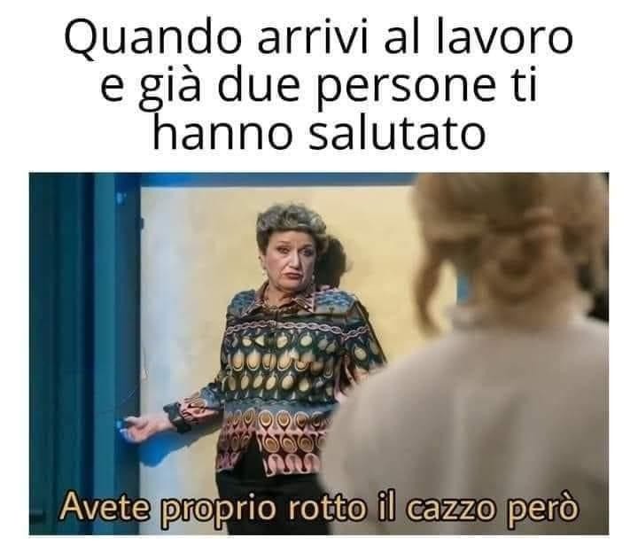 Quando arrivi al lavoro e già due persone ti hanno salutato
