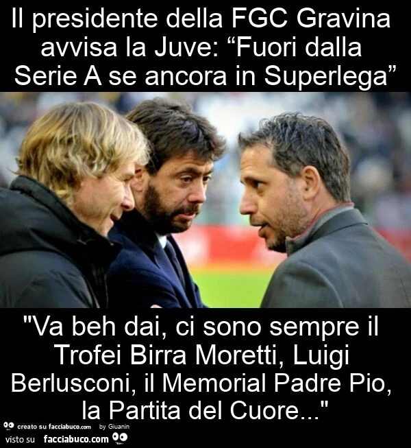 Il presidente della fgc gravina avvisa la juve: “fuori dalla serie a se ancora in superlega” "va beh dai, ci sono sempre il trofei birra moretti, luigi berlusconi, il memorial padre pio, la partita del cuore&hellip; "