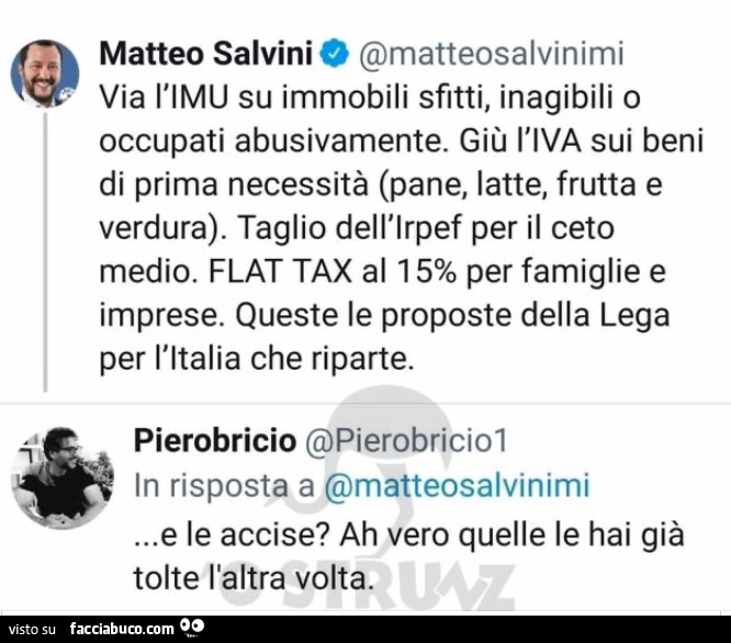 Via l'imu su immobili sfitti, inagibili o occupati abusivamente. Giù l'iva sui beni di prima necessità (pane, latte, frutta e verdura). Taglio dell'irpef per il ceto medio… e le accise? Ah vero quelle le hai già tolte l'altra vo