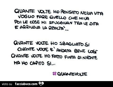 Quante volte ho pensato nella vita voglio fare quello che mi va poi le cose mi sfuggivan tra le dita e arrivava la realtà