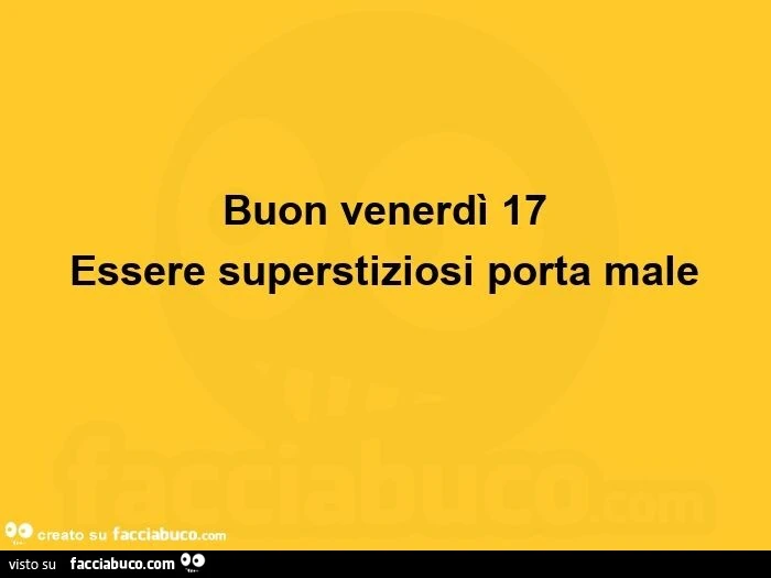 Buon venerdì 17 essere superstiziosi porta male
