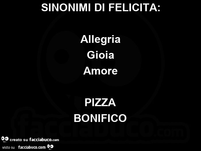 Sinonimi di felicità: allegria  gioia amore pizza bonifico 