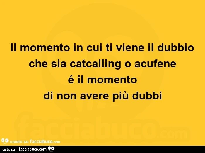Il momento in cui ti viene il dubbio che sia catcalling o acufene รฉ il momento di non avere piรน dubbi