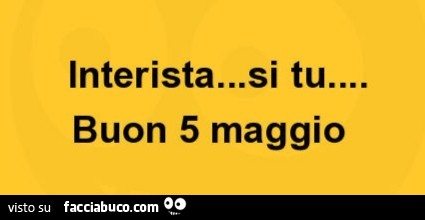 Interista… si tu… buon 5 maggio