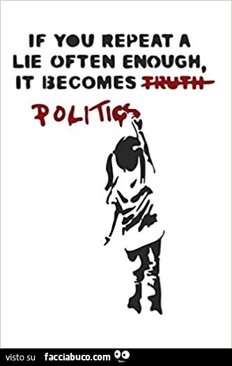 If you repeat a lie often enough, it becomes politics