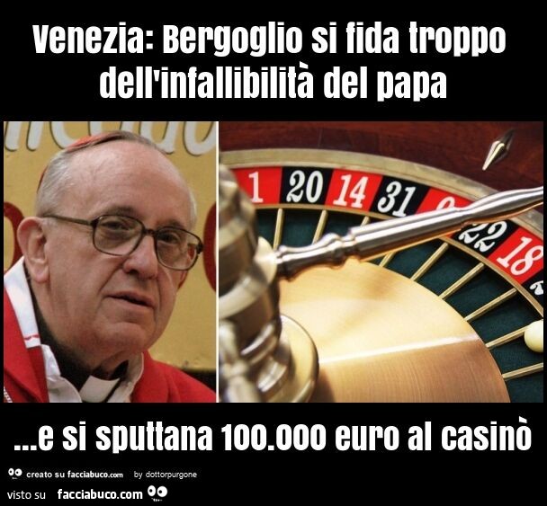 Venezia: bergoglio si fida troppo dell'infallibilità del papa… e si sputtana 100.000 euro al casinò