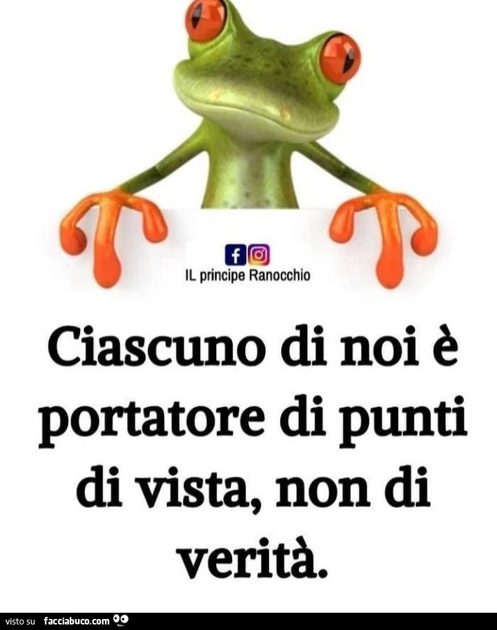 Ciascuno di noi è portatore di punti di vista, non di verità