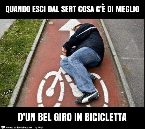 Quando esci dal sert cosa c'è di meglio d'un bel giro in bicicletta