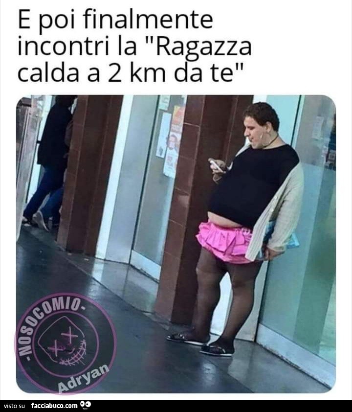 E poi incontri finalmente la ragazza calda a 2 km