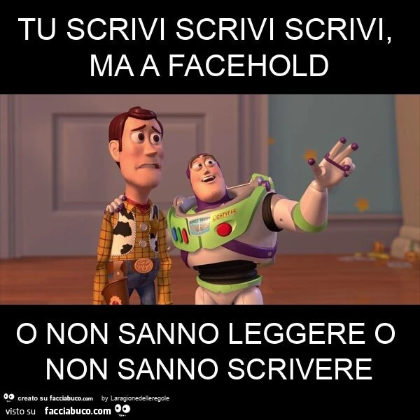 Tu scrivi scrivi scrivi, ma a facehold o non sanno leggere o non sanno scrivere