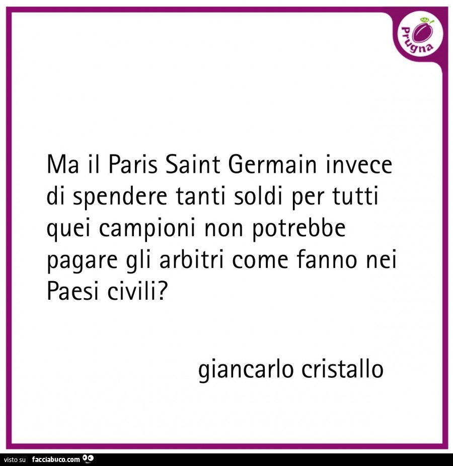 Ma il paris saint germain invece di spendere tanti soldi per tutti quei campioni non potrebbe pagare gli arbitri come fanno nei paesi civili?