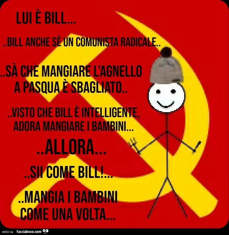 Lui è bill&hellip; bill anche se un comunista radicale sà che mangiare l'agnello a pasqua è sbagliato. Mangia i bambini come una volta