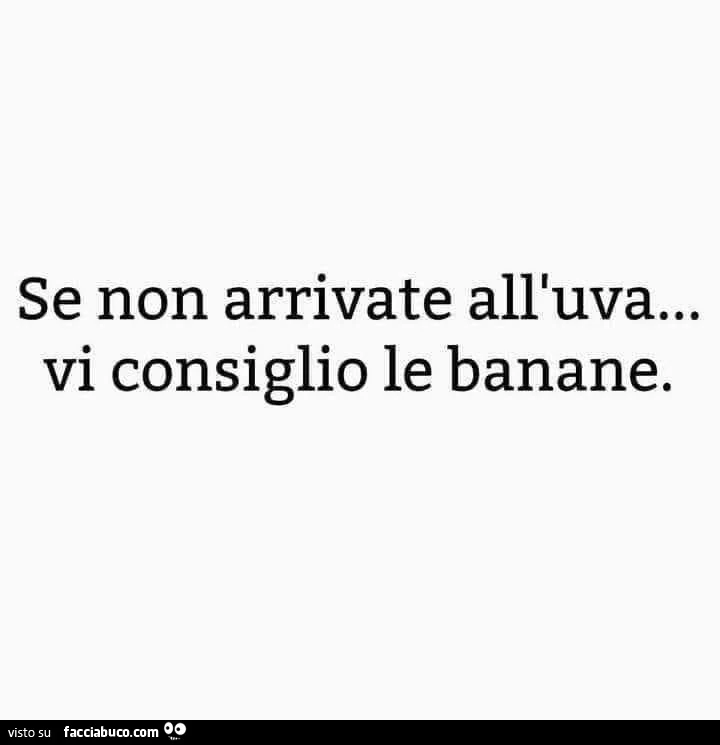 Se non arrivate all'uva… vi consiglio le banane