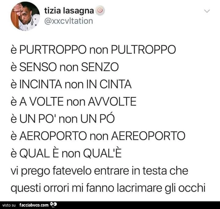 È purtroppo non pultroppo è senso non senzo è incinta non in cinta è a volte non avvolte è un poi non un po' è aeroporto non aereoporto è qual è non qual'è vi prego fatevelo entrare in testa che questi orrori mi fanno lacrimare gli occhi